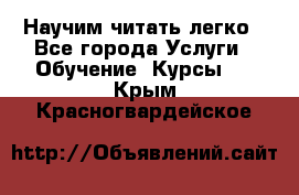 Научим читать легко - Все города Услуги » Обучение. Курсы   . Крым,Красногвардейское